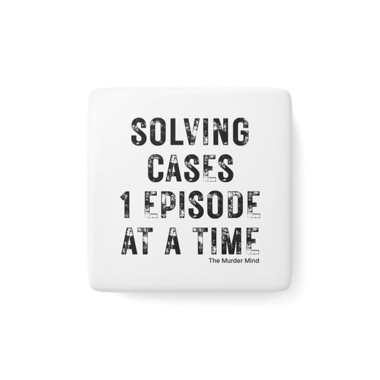 Solving Cases 1 Episode At A Time White Porcelain Magnet, Square