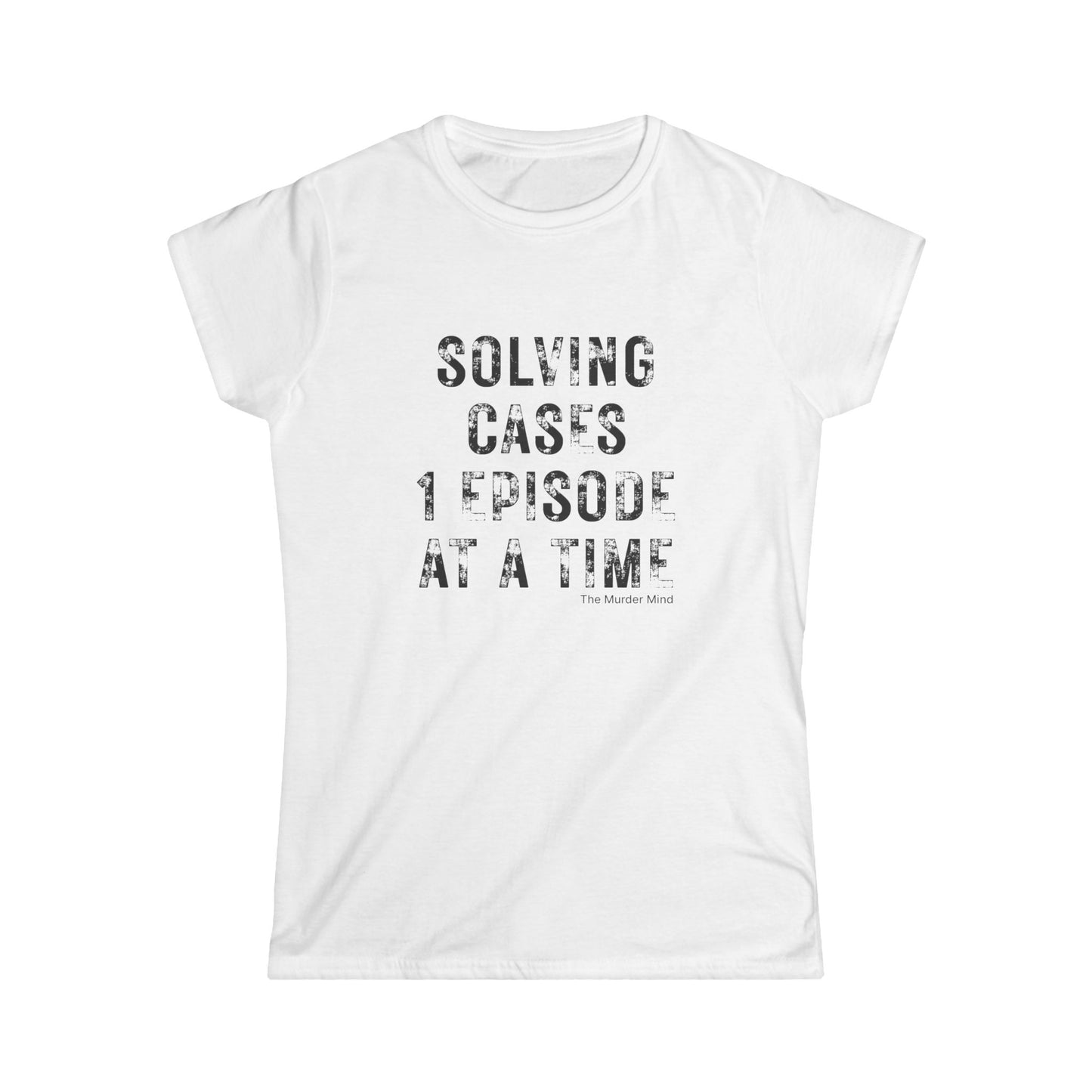 Solving Cases 1 Episode At A Time Women's Softstyle Tee