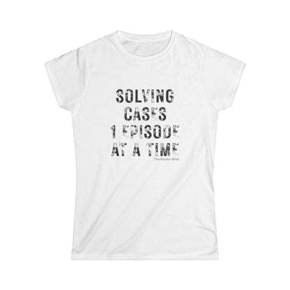 Solving Cases 1 Episode At A Time Women's Softstyle Tee