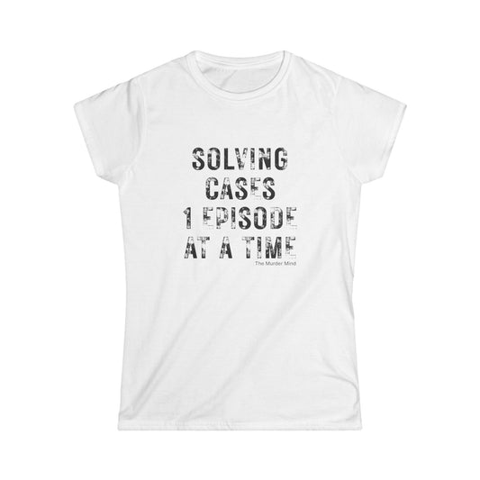 Solving Cases 1 Episode At A Time Women's Softstyle Tee